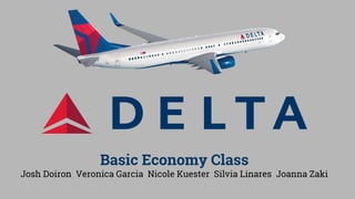Basic Economy Class
Josh Doiron Veronica Garcia Nicole Kuester Silvia Linares Joanna Zaki
 