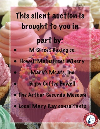 This silent auction is
brought to you in
part by:
• M-Street Baking co.
• Howell Mainstreet Winery
• Marv's Meats, Inc
• Bigby Coffee Howell
• The Arthur Secunda Museum
• Local Mary Kay consultants
 