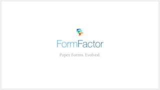 Paper Forms. Evolved.
FormFactor
 