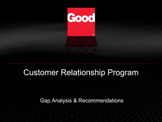 Customer Relationship Program
Gap Analysis & Recommendations
 