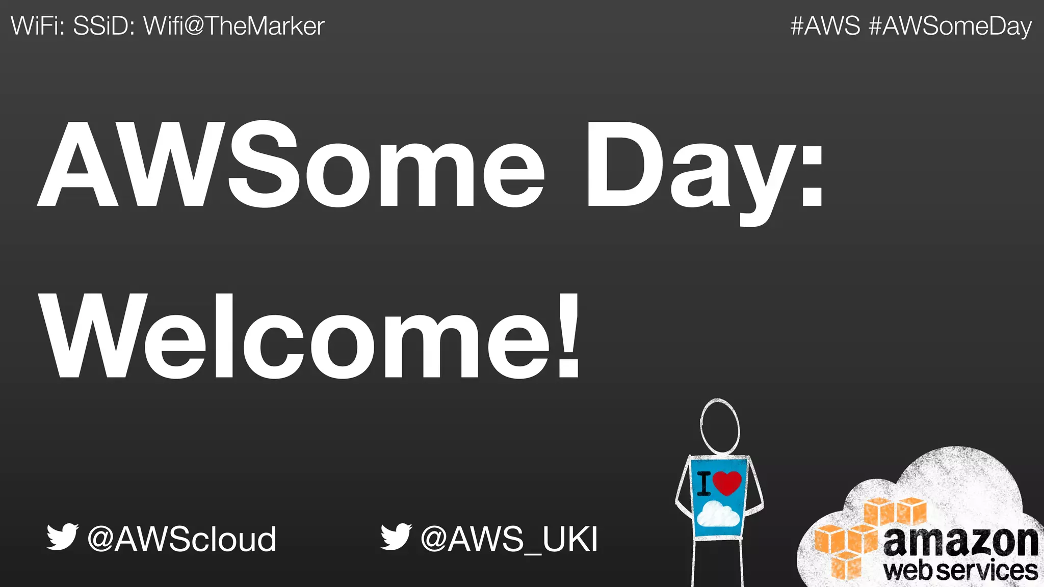 AWSome Day:
Welcome!
@AWScloud @AWS_UKI
#AWS #AWSomeDayWiFi: SSiD: Wifi@TheMarker
 