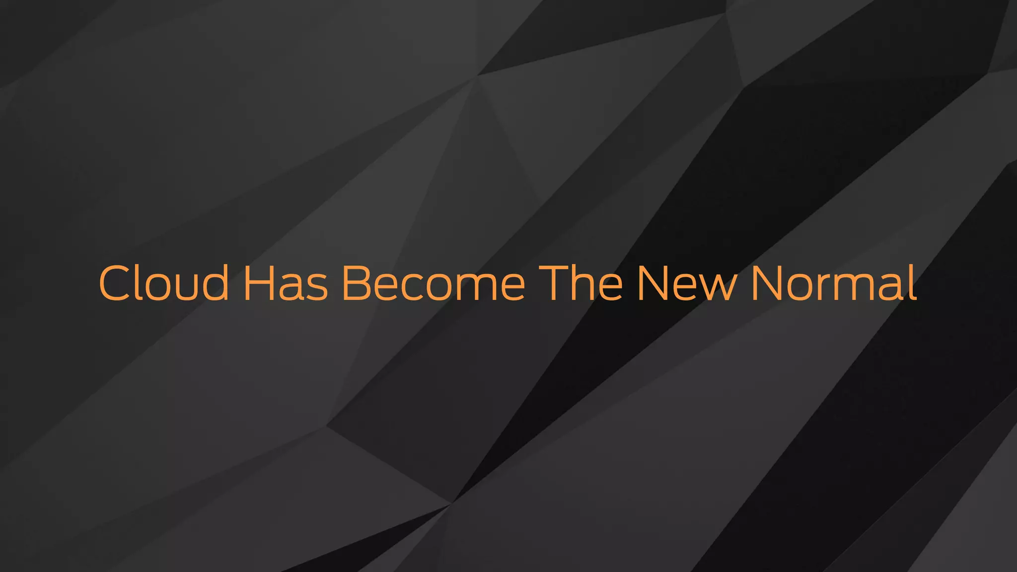 No legacy Lower cost structureNo dependencies
S
Move quickly
Building All Applications In The Cloud
 