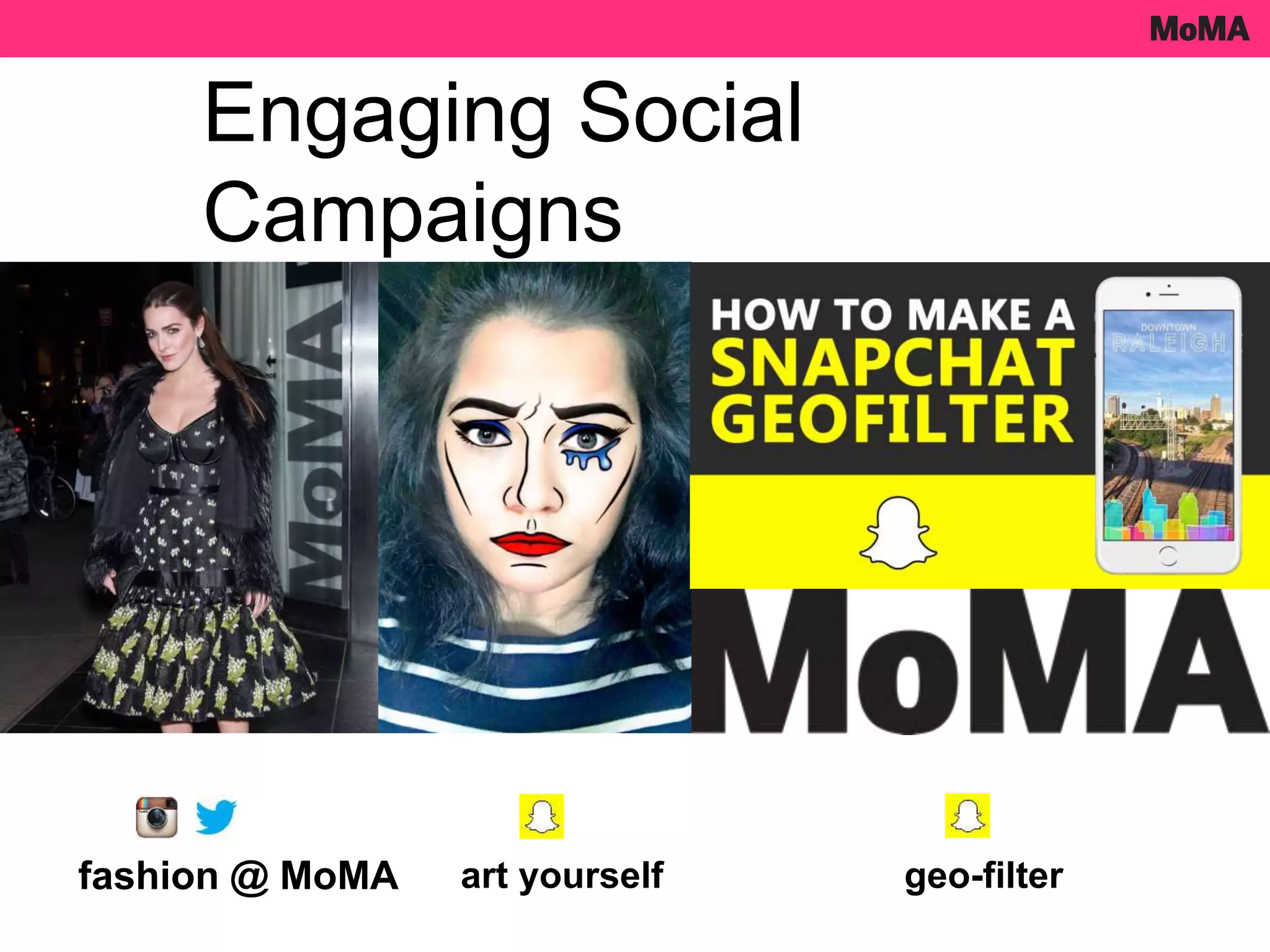 Engaging Social
Campaigns
fashion @ MoMA art yourself geo-filter
 