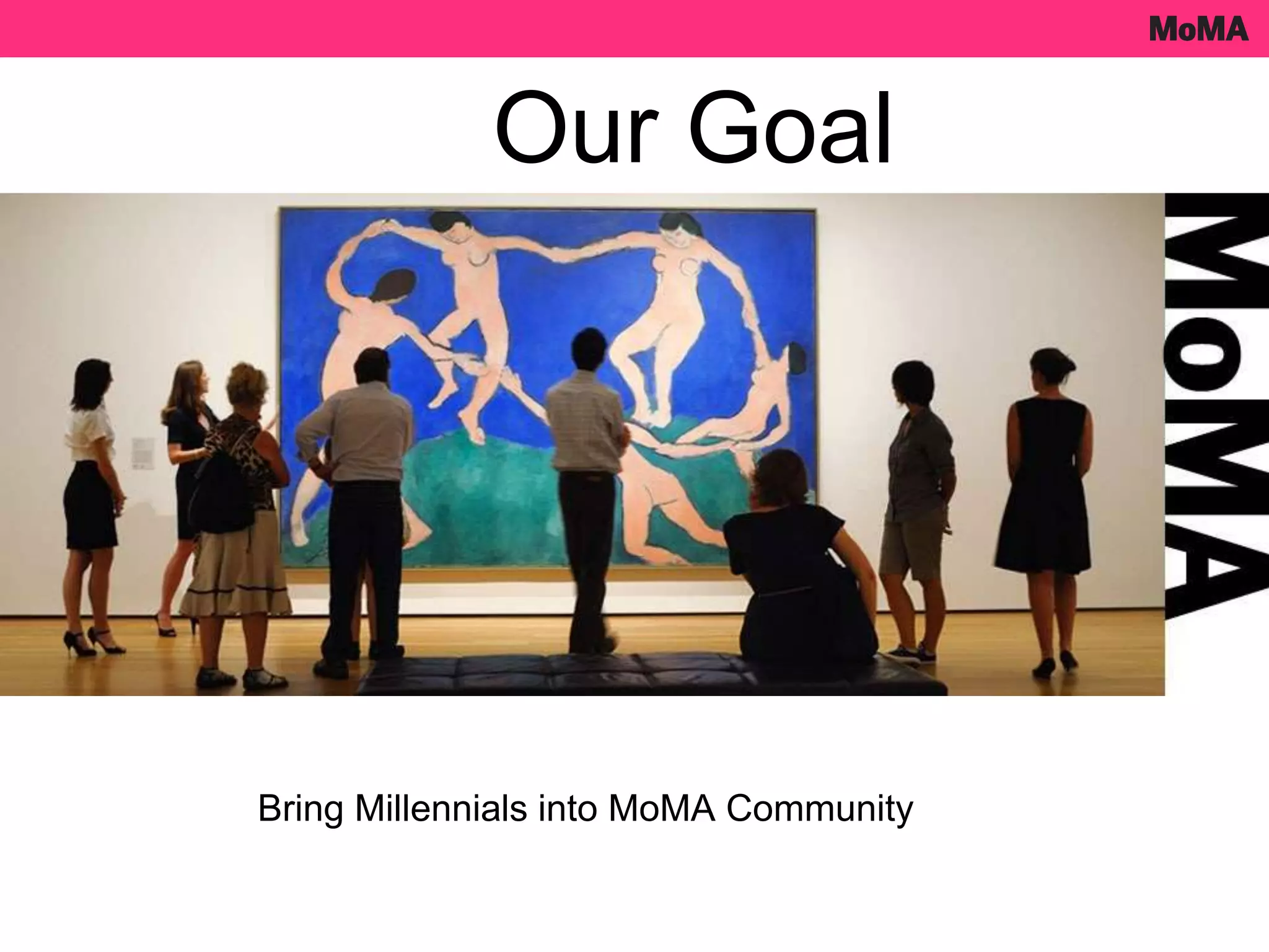 Bring Millennials into MoMA Community
Our Goal
 