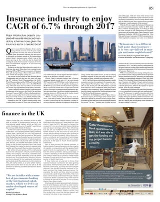 This is an independent publication by Upper Reach
05
Insurance industry to enjoy
CAGR of 6.7% through 2017
Q
atar’s successful diversification from a purely
energy-based economy over the past couple
of decades has been one based on teamwork.
While the Qatar Investment Authority has been active
in drumming up business outside of the hydrocarbons
market, Qatar’s insurance sector, which is one of the
fastest-growing in the world, has had its hands full
meeting the needs of international companies, domestic
firms and individuals engaged in an ever-increasing
array of sectors.
Perhaps in no field has Qatar achieved so much in so
little time than sport. Doha plays host to annual events
includingATPandWTAtennistournaments,aEuropean
Tour golf championship, a Diamond League athletics
meet and the Tour of Qatar cycling race.
The emirate recently hosted the IHF Handball World
Championship and over the next few years will stage
the IPC Athletics World Championships, the IAAF
WorldChampionshipsandtheUCIRoadCyclingWorld
Championships. But the main event is the 2022 World
Cup, which has led to massive influxes of investment
and,inturn,hugeopportunitiesforthenation’sinvestors.
“Qatarisinvestingbillionsofdollarsininfrastructural
development in the run-up to the World Cup and Qatar
Insurance Company (QIC) will play a leading and posi-
tive part in ensuring that this level of investment is suit-
ably and securely insured,” says Khalifa Abdulla Turki
Al-Subaey, the company’s Group President and CEO.
Foundedin 1964, QIC is Qatar’s leading insurer, with
a market share in excess of 50 per cent, an asset base of
over 6 billion Riyals and the highest Standard & Poor’s
rating for an insurance company in the GCC.
Overall, Qatar’s insurance industry has a forecast
compound annual growth rate of 6.7 per cent through
2017,andwithsome$200billionworthofinfrastructure
and construction projects in the pipeline leading up to
theWorldCup,coverinthenon-lifepremiumsegmentis
likely to exceed its current rate of 70 per cent of overall
policies. Increases in construction and engineering pro-
jectshaveseenQatar’sworkforceexpandexponentially,
requiring insurers to fill the gaps in the market created
by liability and compensation issues.
“When a country develops, risks become more di-
verse,” notes Mr Al-Subaey. “We have been committed
to Qatar’s growth from the very beginning, crafting in-
novative insurance solutions in response to the growing
energy, marine and aviation sectors, as well as tailoring
insurance solutions for the well-being and safety of all
the people of Qatar, nationals and expatriates alike.”
In2013anEmiridecreeestablishedmandatoryhealth
insurance provision for employees of companies oper-
ating in Qatar. The first phase of the scheme went into
effect in July of that year with full adherence expected
to be achieved in 2015. Furthermore, third-party vehicle
insurance is also compulsory. Many companies in Qatar
alsooffershared-responsibilityTakafulpackagestocater
for the life and health insurance segments.
Ali Ibrahim Al-Abdulghani, CEO of Qatar Islamic
InsuranceCompany,hashisfingeronthemarket’spulse.
“Webelievethatthelifeinsurancesectorislargelyunder-
developedinQatarandhenceholdstremendouspotential
for growth,” he says. “Another area is online services
and mobile apps. Until now most of the services were
being offered in a traditional way but customers are now
becoming accustomed to services being offered online
and on mobile devices from various service providers
belonging to varied segments of the economy.”
With the EU set to apply the Solvency II Directive to
the inter-community insurance market in 2016, many
GCC countries including Qatar are working to bring
the same concepts of risk management and consumer
protection to the regional sphere. Qatar Financial Centre
Regulatory Authority (QFCRA) has created the ‘Own
RiskandSolvencyAssessment’(ORSA)programme,by
which regulated companies must carry out evaluations
similartotheEU’sfinancialindustrystresstestsfromthe
beginningof2015.TheORSAsystemisunderpinnedby
thesamecriteriaasinotherglobalmarketsandmeetsthe
disclosure requirements of the InternationalAssociation
of Insurance Supervisors.
Withsomanyinfrastructure,energyandlogisticspro-
jectsunderwaythereishugepotentialforlocaloperators
offeringreinsuranceservices,particularlyasQatarretains
a reliance on international reinsurers. Ghazi Abu Nahl,
GroupCEOoftheQatarGeneralInsuranceandReinsur-
ance Company, one of Qatar’s largest national insurers
with subsidiaries worldwide and a diverse personal and
corporate policy base, believes the segment is ripe for
growth, given the right conditions.
“Reinsuranceisadifferentballgamethaninsurance–
it is very specialised in margin and more sophisticated,”
hesays.“Ininsurance,weapplybestpracticesandweare
proud of the corporate levels and the techniques that we
employduringouroperations.Ibelievereinsurancealso
needs that. I hope that the regulators will look at reinsur-
ance as a special case and encourage more insurance in
the area, making it a priority.”
finance in the UK
rates to follow the UK’s initiative; we are in talks
with a number of governments looking at the
international sukuk market, which we feel is an
under-developed source of capital,” says Barwa
Bank Group CEO, Khalid Al-Subeai.
On the UK’s Islamic finance industry, Mr Gamal
states that, “It’s a growing market. Being a leading
Islamic bank, I would say, it’s not a big presence
in the UK but still we have a presence. We have a
fully-fledged bank and we also have an investment
in QInvest, which is very active in Sukuk issuance.
I think out of the Sukuks that were issued last
year, we had 20% market share with QInvest. It’s
going to play a more important role in the future
and I believe this market is going to expand quite
rapidly; and the growth there is quite interesting.”
But while demand grows at the institutional
level in line with Qatar’s infrastructure financing
needs, encouraging individual customers has
proven more elusive, especially in the UK where
second and third-generation Muslim Britons
are more attuned to the traditional institutions,
particularly given the advances in online banking.
This, Mr Gamal notes, is an area where Islamic
banks have some work to do and QIB is at the
forefront of altering outdated perceptions about
the industry.
“People have often viewed Islamic banks as
inefficient and overpriced; I even hear this from
clients,” says the CEO. “We need to change that
viewpoint. For a very long time Islamic banking
was all about ideology rather than efficiency,
but we are not different from conventional
banks except in the structure of how we do
things; we are taking the same risks, and we’re
expecting the same rewards. We’re diversify-
ing our products and investing in technology;
the client that was satisfied with very basic
products in the past is much more sophisti-
cated now.”
Part of that process, Mr Gamal stresses, is
linking Islamic financial products to the growing
UK market, in conjunction with the goals of both
governments to capitalise on the opportuni-
ties the sector presents, taking advantage of
London’s standing on the world financial stage
and Qatar’s expertise to create a viable bridge
between Europe and the huge Islamic banking
sector in South East Asia.
It may come as a surprise to know that
Islamic financial institutions are also gaining
popularity internationally with the wider non-
Muslim community, as more and more people
discover the socially-friendly methods of Is-
lamic entities that make business sense. For
example, the profit and loss sharing concept
can provide a wide range of benefits. The most
basic can be easily understood through Takaful
insurance, where customers very often receive
a cheque at the end of the year if not too many
claims have been made.
Strategically located geographically between
the UK and Malaysia and with a solid Islamic
finance and insurance market and capability,
Qatar could be a vital component in London’s
potential as an Islamic finance centre, and
this bridge role is one that the key players will
certainly not allow to go unexplored.
Major infrastructure projects cou-
pledwithrecentlyintroducedman-
datory schemes have given the
insurance sector a needed boost
“We are in talks with a num-
ber of governments looking
at the international sukuk
market, which we feel is an
under-developed source of
capital”
Khalid Al-Subeai,
Group CEO of Barwa Bank
“Reinsurance is a different
ball game than insurance –
it is very specialised in mar-
gin and more sophisticated”
Ghazi Abu Nahl, Group CEO of the Qatar
General Insurance and Reinsurance Company
 