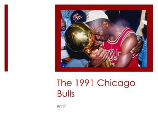 The 1991 Chicago
Bulls
By: LF

 