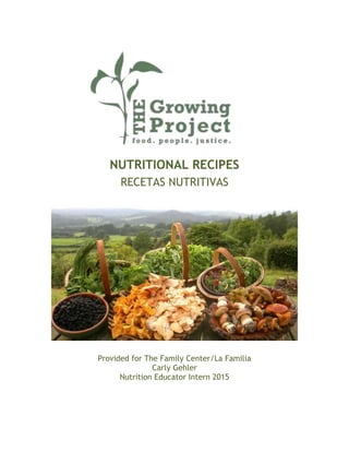NUTRITIONAL RECIPES
RECETAS NUTRITIVAS
Provided for The Family Center/La Familia
Carly Gehler
Nutrition Educator Intern 2015
 