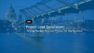 Project Lead Generation:
Finding The Best Selection Process For Your Business
iSqFt.
 