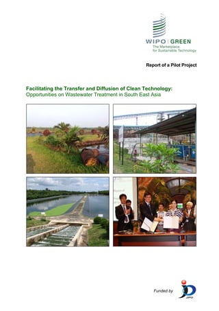 Funded by
Report of a Pilot Project
Facilitating the Transfer and Diffusion of Clean Technology:
Opportunities on Wastewater Treatment in South East Asia
 