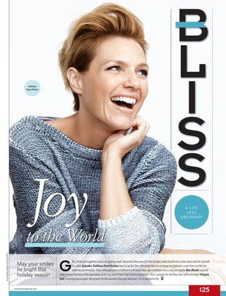 cbswatchmagazine.com
125
to the Worldto the World
Joy
Kathleen
Rose Perkins
G
ifts, family get-togethers and scale-tipping meals. Now more than ever, it’s time to take a deep breath and create some calm for yourself.
Try what Episodes’ Kathleen Rose Perkins does to up the Zen: refreshing hikes to recharge her batteries. Learn how to chill out
with natural remedies. Then, with your mind uncluttered and stress-free, plan a holiday menu using our simple Blue Bloods-inspired
wine primer, courtesy of the sommelier at Per Se, one of New York’s ﬁnest restaurants. Next, prepare for the New Year with astrologer Virginia
Bell’s inspiring horoscopes. Be present for the presents this year and next—it’s a wonderful life.
A LIFE
LESS
ORDINARY
May your smiles
be bright this
holiday season
RICKYMIDDLESWORTHPHOTOGRAPHY
FdCW1215_125_BLI_Opener_V3.indd 125 10/21/15 2:43 PM
 