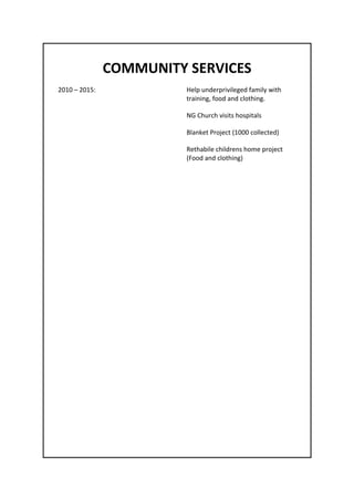 COMMUNITY SERVICES
2010 – 2015: Help underprivileged family with
training, food and clothing.
NG Church visits hospitals
Blanket Project (1000 collected)
Rethabile childrens home project
(Food and clothing)
 