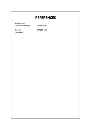 REFERENCES
Stef Cornelius
(Financial Manager) 082 446 4467
Cornelia 072 117 4379
(Aardklop)
 