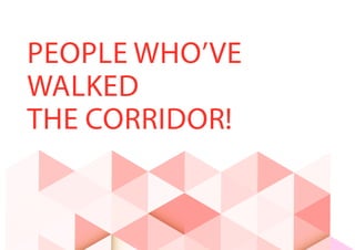 PEOPLE WHO’VE
WALKED
THE CORRIDOR!
 