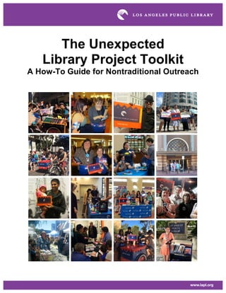 The Unexpected
Library Project Toolkit
A How-To Guide for Nontraditional Outreach
 