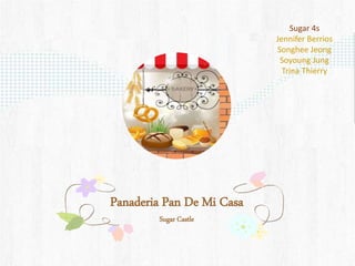 Panaderia Pan De Mi Casa
Sugar Castle
Sugar 4s
Jennifer Berrios
Songhee Jeong
Soyoung Jung
Trina Thierry
 