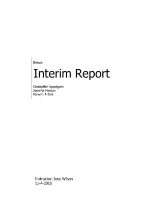 Breeze
Interim Report
Christoffer Appelgren
Jennifer Henton
Karwyn Artola
Instructor: Joey Wilson
11-4-2015
 