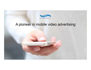 A pioneer in mobile video advertising
 