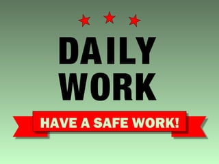 DAILY
WORK
HAVE A SAFE WORK!
 