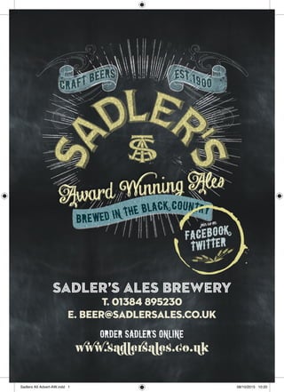 Sadler’s Ales Brewery
T. 01384 895230
E. BEER@SADLERSALES.CO.UK
Order sadler's online's online'
www.sadlersales.co.uk
Sadlers A5 Advert-AW.indd 1 08/10/2015 10:20
 