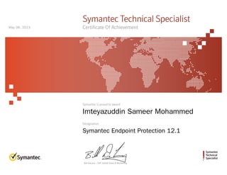 Symantec
Technical
Specialist
Symantec is proud to award
Designation
Bill DeLacy :: SVP, Global Sales & Marketing
Symantec Technical Specialist
Certificate Of Achievement
Imteyazuddin Sameer Mohammed
Symantec Endpoint Protection 12.1
May 08, 2013
 