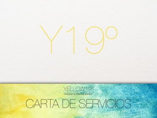CARTA DE SERVICIOS
YELLOW19º
CONTENT & CREATIVE AGENCY
 
