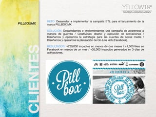 RETO: Desarrollar e implementar la campaña BTL para el lanzamiento de la
marca PILLBOX.MX.
SOLUCIÓN: Desarrollamos e imple...