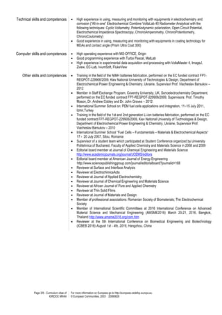 Page 3/9 - Curriculum vitae of
IORDOC MIHAI
For more information on Europass go to http://europass.cedefop.europa.eu
© European Communities, 2003 20060628
Technical skills and competences  High experience in using, measuring and monitoring with equipments in electrochemistry and
corrosion (“All-in-one” Electrochemical Combine VoltaLab 40 Radiometer Analytical with the
following techniques: Cyclic Voltametry, Potentiodynamic polarization, Open Circuit Potential,
Electrochemical Impedance Spectroscopy, ChronoAmperometry, ChronoPotentiometry,
ChronoCoulometry)
 Good experience in using, measuring and monitoring with equipments in coating technology for
MEAs and contact angle (Prism Ultra Coat 300)
Computer skills and competences  High operating experience with MS-OFFICE, Origin
 Good programming experience with Turbo Pascal, MatLab
 High experience in experimental data acquisition and processing with VoltaMaster 4, ImageJ,
Zview, EC-Lab, IviumSoft, FlukeView
Other skills and competences  Training in the field of the NiMH batteries fabrication, performed on the EC funded contract FP7-
REGPOT-229906/2009, Kiev National University of Technologies & Design, Department of
Electrochemical Power Engineering & Chemistry, Ukraine, Supervisor Prof. Viacheslav Barsukov –
2012
 Member in Staff Exchange Program, Coventry University, UK, Sonoelectrochemistry Department,
performed on the EC funded contract FP7-REGPOT-229906/2009, Supervisors: Prof. Timothy
Mason, Dr. Andrew Cobley and Dr. John Graves – 2012
 International Summer School on: PEM fuel cells applications and integration, 11–15 July 2011,
Izmir,Turkey
 Training in the field of the 1st and 2nd generation Li-ion batteries fabrication, performed on the EC
funded contract FP7-REGPOT-229906/2009, Kiev National University of Technologies & Design,
Department of Electrochemical Power Engineering & Chemistry, Ukraine, Supervisor Prof.
Viacheslav Barsukov – 2010
 International Summer School “Fuel Cells – Fundamentals – Materials & Electrochemical Aspects“
17 - 20 July 2007, Sibiu, Romania
 Supervisor of a student team which participated at Student Conference organized by University
Politehnica of Bucharest, Faculty of Applied Chemistry and Materials Science in 2008 and 2009
 Editorial board member at Journal of Chemical Engineering and Materials Science
http://www.academicjournals.org/journal/JCEMS/editors
 Editorial board member at American Journal of Energy Engineering
http://www.sciencepublishinggroup.com/journal/editorialboard?journalid=168
 Reviewer at Surface and Interface Analysis
 Reviewer at ElectrochimicaActa
 Reviewer at Journal of Applied Electrochemistry
 Reviewer at Journal of Chemical Engineering and Materials Science
 Reviewer at African Journal of Pure and Applied Chemistry
 Reviewer at Thin Solid Films
 Reviewer at Journal of Materials and Design
 Member of professional associations: Romanian Society of Biomaterials; The Electrochemical
Society
 Member of International Scientific Committees at 2016 International Conference on Advanced
Material Science and Mechanical Engineering (AMSME2016) March 20-21, 2016, Bangkok,
Thailand http://www.amsme2016.org/com.htm
 Reviewer at the 5th International Conference on Biomedical Engineering and Biotechnology
(ICBEB 2016) August 1st - 4th, 2016, Hangzhou, China
 