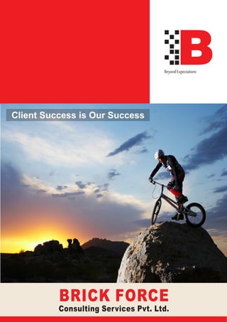 BBeyondExpectations
BRICK FORCE
Consulting Services Pvt. Ltd.
Client Success is Our Success
 