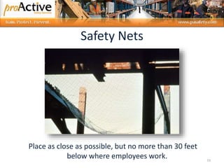10
Place as close as possible, but no more than 30 feet
below where employees work.
Safety Nets
 