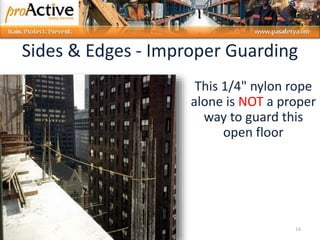 16
Sides & Edges - Improper Guarding
This 1/4" nylon rope
alone is NOT a proper
way to guard this
open floor
 