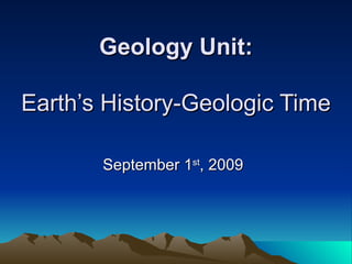 Geology Unit: Earth’s History-Geologic Time September 1 st , 2009 