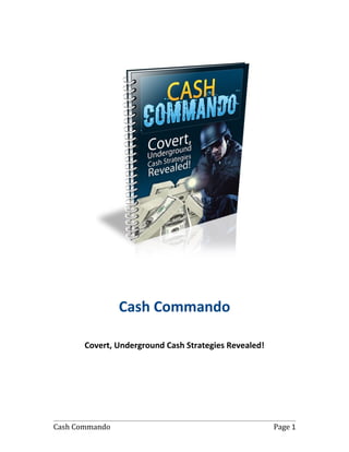 Cash Commando
Covert, Underground Cash Strategies Revealed!
Cash Commando Page 1
 