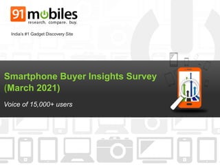Smartphone Buyer Insights Survey
(March 2021)
Voice of 15,000+ users
India’s #1 Gadget Discovery Site
 