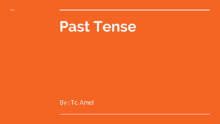 Past Tense
By : Tc. Amel
 