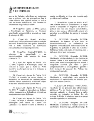 reserva do Exército, subordinam-se, juntamente       sanção presidencial se tiver sido proposta pelo
com as polícias civis, aos governadores. Isso é      presidente da República.
válido também para a polícia militar e a polícia
civil do Distrito Federal (DF), que também são             37. (Cespe/Unb- Agente de Policia Civil/
subordinadas ao governador do DF.                    TO-2008) O direito ao contraditório e à ampla
                                                     defesa é assegurado aos litigantes em processo
     30. (Cespe/Unb- Depen/ MJ-2005) Segundo         judicial, mas não em processo administrativo,
a Constituição da República, ao brasileiro           pois, no caso deste, o administrado sempre terá
naturalizado será permitida a assunção de cargo      garantida a possibilidade de recorrer à instância
de ministro do STF.                                  judicial.

      31.    (Cespe/Unb-      Depen/    MJ-2005-          38. (NCE/UFRJ- Delegado/ DF-2004-
Modificada) A restrição constitucional dos cargos    Modificada) na hipótese de ação direta de
privativos de brasileiros natos guarda pertinência   inconstitucionalidade, de competência do
com a linha sucessória de substituição               Supremo Tribunal Federal, o Procurador-Geral da
presidencial e com a segurança nacional.             República, na qualidade de chefe do Ministério
                                                     Público da União, será citado, previamente, para a
      32. (Cespe/Unb- Analista/STF-2008) Os          defesa do ato ou texto impugnado.
princípios     da   razoabilidade    e   da
proporcionalidade estão previstos de forma                 39. (NCE/UFRJ- Delegado/ DF-2004-
expressa na CF.                                      Modificada) a União não intervirá nos Estados, no
                                                     Distrito Federal e nos Municípios dos Estados
     33. (Cespe/Unb- Agente de Policia Civil/        exceto para, dentre outros pressupostos, manter a
TO-2008) Segundo a Constituição, cargo em            integridade nacional, pôr termo a grave
comissão é aquele que o chefe do Poder               comprometimento de ordem pública e garantir o
Executivo escolhe para ser de livre nomeação e       livre exercício de qualquer dos Poderes nas
exoneração.                                          unidades da Federação.

      34. (Cespe/Unb- Agente de Policia Civil/            40. (NCE/UFRJ- Delegado/ DF-2004-
TO-2008) A ocupação de cargo público em              Modificada) a vitaliciedade, como garantia da
decorrência de aprovação em concurso público         magistratura, só será adquirida, no primeiro grau,
somente confere estabilidade ao servidor depois      após dois anos de exercício.
de três anos de exercício em caráter efetivo.
                                                           41. (Cespe/Unb- Delegado Federal/ 2004) A
     35. (Cespe/Unb- Agente de Policia Civil/        veiculação do ato praticado pela administração
TO-2008) A redução do desperdício de dinheiro        pública na Voz do Brasil, programa de âmbito
público enquadra-se na definição do princípio da     nacional, dedicado a divulgar fatos e ações
poupança dos recursos do Estado.                     ocorridos ou praticados no âmbito dos três
                                                     poderes da União, é suficiente para ter-se como
    36. (Cespe/Unb- Agente de Policia Civil/         atendido o princípio da publicidade.
TO-2008) Em regra, a emenda à Constituição é
promulgada pelas mesas da Câmara dos                      42. (NCE/UFRJ- Delegado/ DF-2004-
Deputados e do Senado Federal e submetida à          Modificada) o fenômeno da recepção consiste no
                                                     acolhimento de norma legal, editada ao tempo de


     Http://direitoirs.blogspot.com
 