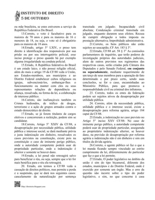 ou mãe brasileira, se estes estiverem a serviço da     transitada em julgado; Incapacidade civil
República Federativa Do Brasil.                        absoluta; Condenação criminal transitada em
      13.Correto, o voto é facultativo para os         julgado, enquanto durarem seus efeitos; Recusa
maiores de 70 anos e para os maiores de 16 e           de cumprir obrigação a todos imposta ou
menores de 18, ou seja, o voto só é obrigatório        prestação alternativa; Improbidade administrativa.
para os maiores de 18 anos.                                  21.Correto, os bens públicos não estão
      14.Errado, artigo 5° LXIV, o preso tem           sujeitos ao usucapião, CF Art. 183 § 3°.
direito à identificação dos responsáveis por sua             22.Errado, CF/88 art. 58 § 3° As comissões
prisão ou por seu interrogatório policial, esse        parlamentares de inquérito, que terão poderes de
inciso protege o preso quando há por exemplo           investigação próprios das autoridades judiciais,
alguma irregularidade na conduta policial.             alem de outros previstos nos regimentos das
      15.Errado, A República federativa do Brasil      respectivas casas, serão criadas pela Câmara dos
é um estado laico, e não possui religião oficial,      Deputados e pelo Senado Federal, em conjunto
além do mais o artigo 19 da CF/88 veda à União,        ou separadamente, mediante requerimento de
aos Estados-membros, aos municípios e ao               um terço de seus membros para a apuração de fato
Distrito Federal estabelecer cultos religiosos ou      determinado e por prazo certo, sendo suas
igrejas, subvencioná-los, embaraçar-lhes o             conclusões, se for o caso, encaminhadas ao
funcionamento ou manter com eles ou seus               Ministério Público, para que promova a
representantes relações de dependência ou              responsabilidade civil ou criminal dos infratores.
aliança, ressalvada, na forma da lei, a colaboração          23. Correto, todos os entes da federação
de interesse público.                                  podem ser sujeitos ativos da desapropriação por
      16.Correto, são inafiançáveis também os          utilidade pública.
Crimes hediondos, de tráfico de drogas,                      24. Correto, além da necessidade pública,
terrorismo e a ação de grupos armados contra o         utilidade pública e o interesse social, existe a
estado democrático de direito.                         desapropriação para reforma agrária, artigo 184
      17.Errado, se já forem titulares de cargos       caput da CF/88.
eletivos e concorreram a reeleição, podem sim se             25.Errado, a indenização no caso previsto no
candidatar.                                            Artigo 5° inciso XXV CF/88: No caso de
      18.Correto, Artigo 5° XXIV da CF/88, a           iminente perigo público, a autoridade competente
desapropriação por necessidade pública, utilidade      poderá usar de propriedade particular, assegurada
pública e interesse social, se dará mediante prévia    ao proprietário indenização ulterior, se houver
e justa indenização em dinheiro, ressalvados os        dano, na previsão de desapropriação por reforma
casos previstos na constituição, existe pois na        agrária a indenização não é em dinheiro e sim em
constituição o caso de iminente perigo público,        títulos da divida agrária.
onde a autoridade competente poderá usar de                  26.Correto, o agente público só faz o que a
propriedade particular, onde a indenização é           lei manda ficando sempre vinculado ao estrito
ulterior e somente se houver dano.                     cumprimento da lei, diferentemente do particular
      19.Errado, a lei penal não retroagirá salvo      que faz o que a lei permite.
para beneficiar o réu, ou seja, sempre que a lei for         27.Errado, O poder legislativo no âmbito da
mais benéfica para o réu ela retroagirá.               união é sim do tipo bicameral, diferente dos
      20. Errado, em termos a CF/88 veda a             estados, municípios e do Distrito Federal, onde é
cassação de direitos políticos, mas permite a perda    exercido por somente um órgão. Mas o erro da
e a suspensão, que se dará nos seguintes casos:        questão não incorre sobre o tipo do poder
cancelamento da naturalização por sentença             legislativo, e sim, no que concerne à casa


     Http://direitoirs.blogspot.com
 
