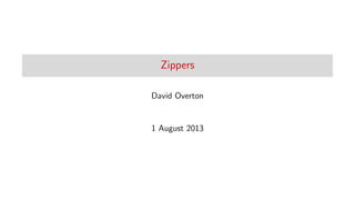 Zippers
David Overton
1 August 2013
 