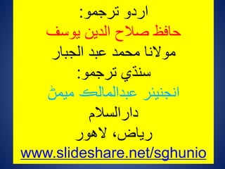 ‫ترجمو‬ ‫اردو‬:
‫یوسف‬ ‫الدین‬ ‫صالح‬ ‫حافظ‬
‫الجبار‬ ‫عبد‬ ‫محمد‬ ‫موالنا‬
‫سن‬‫ڌ‬‫ي‬‫ترجمو‬:
‫عبدالمال‬ ‫انجنیئر‬‫ڪ‬‫میم‬‫ڻ‬
‫دارالسالم‬
‫الھور‬ ،‫ریاض‬
www.slideshare.net/sghunio
 