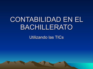 CONTABILIDAD EN EL BACHILLERATO Utilizando las TICs 