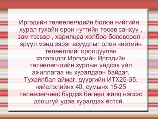 Иргэдийн төлөөлөгчийн хурал  хурал/ИТХ /Иргэдийн хурал нь тухайн нутаг дэвсгэрийн хүрээнд хамаарах бүхий л асуудлыг хэлэлцэн шийдвэрлэх үүрэгтэй байгууллага юм. 