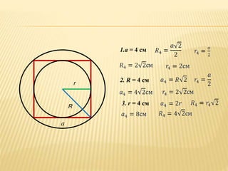 r 
R 
a 
1.a = 4 см 
2. R = 4 см 
3. r = 4 см 
 
