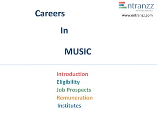 Careers
In
MUSIC
Introduction
Eligibility
Job Prospects
Remuneration
Institutes
www.entranzz.com
 