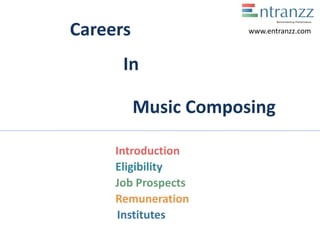 Careers
In
Music Composing
Introduction
Eligibility
Job Prospects
Remuneration
Institutes
www.entranzz.com
 