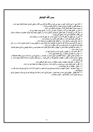 ٣٨
‫ﺑﺴ‬ّ‫ﻠ‬‫اﻟ‬ ‫ﻢ‬‫اﻟﻮاﺻﻞ‬ ‫ﻪ‬
١-‫را‬ ‫ﻣﮭر‬ ‫آﻧﮑﮫ‬‫اﺳت‬ ‫ﻣﮭر‬ ‫ﺷﻧﺎﺧت‬ ‫ﻣﺟﺎل‬ ‫ﻋﻣرش‬ ‫ﻣﺎﺑﻘﯽ‬ ‫و‬ ‫اﻓﺗد‬ ‫ﻣﯽ‬ ‫ﻓراق‬ ‫ﺑﮫ‬ ‫ﺑﻧﺎﮔﺎه‬ ‫و‬ ‫ﺷود‬ ‫ﻣﯽ‬ ‫ﻣﮭر‬ ‫در‬ ‫ﻏرق‬ ‫ﺷﻧﺎﺳد‬ ‫ﻧﻣﯽ‬.
٢-‫ﻣ‬. ‫ﮔردد‬ ‫ﻣﯽ‬ ‫ﮐﺎﻣل‬ ‫ﻓراق‬ ‫ﺑﺎ‬ ‫و‬ ‫ﺷود‬ ‫ﻣﯽ‬ ‫ﺷروع‬ ‫ﻋﺷﻖ‬ ‫ﺑﺎ‬ ‫ﻗﻠﺑﯽ‬ ‫ﻌرﻓت‬
٣-‫ﺑ‬. ‫رﺳﻧد‬ ‫ﻣﯽ‬ ‫ﻣﻌرﻓت‬ ‫ﺑﮫ‬ ‫وﺻﺎل‬ ‫در‬ ‫ﮐﮫ‬ ‫ﮐﺳﺎﻧﯽ‬ ‫اﻧدﮐﻧد‬ ‫ﺑﺳﯾﺎر‬ ‫ﺳﯾﺎر‬
۴-‫ﺑﺧو‬ ‫ﻋﺷﻖ‬ ‫در‬ ‫آدﻣﯽ‬‫ﻓ‬ ‫در‬ ‫و‬ ‫رود‬ ‫ﻣﯽ‬ ‫ﺧود‬ ‫از‬ ‫وﺻﺎل‬ ‫در‬ ‫آﯾد‬ ‫ﻣﯽ‬ ‫د‬. ‫آﯾد‬ ‫ﻣﯽ‬ ‫ﺑﺧود‬ ‫دوﺑﺎره‬ ‫راق‬
۵-‫ﻣﯽ‬ ‫اﮔر‬ ‫آدﻣﯽ‬‫ﮐ‬ ‫و‬ ‫ت‬‫ﻣﻌرﻓ‬ ‫و‬ ‫ت‬‫ﻣﻌﻧوﯾ‬ ‫ز‬‫ھرﮔ‬ ‫د‬‫ﯾﺎﺑ‬ ‫ﺎت‬‫ﻧﺟ‬ ‫ﺗﻧﮭﺎﺋﯽ‬ ‫از‬ ‫و‬ ‫ﺑرﺳد‬ ‫روﺣﺎﻧﯽ‬ ‫وﺻﺎل‬ ‫ﺑﮫ‬ ‫ﺧﺎﮐﯽ‬ ‫ﺣﯾﺎت‬ ‫در‬ ‫ﺗواﻧﺳت‬‫ﺎل‬‫ﻣ‬
. ‫ﮔردﯾد‬ ‫ﻧﻣﯽ‬ ‫ﺧﻼق‬ ‫و‬ ‫ﺷد‬ ‫ﻧﻣﯽ‬ ‫ﺧداﯾﮕوﻧﮫ‬ ‫و‬ ‫ﯾﺎﻓت‬ ‫ﻧﻣﯽ‬
۶-‫در‬ ‫آدﻣﯽ‬‫ﻓراق‬ ‫از‬ ‫دارد‬ ‫ﮐﮫ‬ ‫ﺣﻘﯽ‬ ‫ھر‬ ‫ﺟﮭﺎن‬ ‫اﯾن‬. ‫اﺳت‬ ‫وﺻﺎل‬ ‫در‬ ‫ﻧدارد‬ ‫ﮐﮫ‬ ‫ﺣﻘﯽ‬ ‫ھر‬ ‫و‬ ‫اﺳت‬
٧-‫ﺣ‬. ‫اﺳت‬ ‫وﺻﺎل‬ ‫ﺑرای‬ ‫ﺗﻼش‬ ‫ھﻣﺎن‬ ‫ﺑﺎطل‬ ‫و‬ . ‫اﺳت‬ ‫ﻓراق‬ ‫ﺣﻖ‬ ‫ھﻣﺎن‬ ‫ﻖ‬
٨-‫ﺻ‬. ‫اﺳت‬ ‫وﺻﺎل‬ ‫ﺑرای‬ ‫ﺗﻌﺟﯾل‬ ‫ھﻣﺎن‬ ‫ﺷﯾطﺎن‬ ‫و‬ . ‫اﺳت‬ ‫ﻓراق‬ ‫ﺑر‬ ‫ﺻﺑر‬ ‫ھﻣﺎن‬ ‫ﺑر‬
٩-‫ﮐﻣﺎل‬ ‫ﮐﮫ‬ ‫ﺻﺑر‬. ‫ت‬‫اﺳ‬ ‫وب‬‫ﻣﺣﺑ‬ ‫راق‬‫ﻓ‬ ‫از‬ ‫س‬‫ﭘ‬ ‫ﺎﺋﯽ‬‫ﺗﻧﮭ‬ ‫ر‬‫ﺑ‬ ‫ﺻﺑر‬ ‫ھﻣﺎن‬ ‫اﺳت‬ ‫ھﻣﻧﺷﯾن‬ ‫ﺻﺎﺑران‬ ‫ﺑﺎ‬ ‫ﺧدا‬ ‫ﮐﮫ‬ ‫اﺳت‬ ‫دﯾن‬‫ن‬‫اﯾ‬ ‫در‬ ‫و‬
. ‫زداﯾد‬ ‫ﻣﯽ‬ ‫را‬ ‫ﺑﺎطل‬ ‫و‬ ‫آﯾد‬ ‫ﻣﯽ‬ ‫ﻓرود‬ ‫اﻧﺳﺎن‬ ‫دل‬ ‫ﺑر‬ ‫ﺣﻖ‬ ‫ﮐﮫ‬ ‫اﺳت‬ ‫ﻣﻘﺎم‬
١٠-‫ﮐﺎ‬ ‫ﮐﮫ‬ ‫اﻣﺎﻣت‬‫ﺧ‬ ‫ﺎل‬‫ﺟﻣ‬ ‫راق‬‫ﻓ‬ ‫و‬ ‫ﺎﺋﯽ‬‫ﺗﻧﮭ‬ ‫ﺎل‬‫ﮐﻣ‬ ‫ﺑر‬ ‫ﺻﺑر‬ ‫ﺣﺎﺻل‬ ‫اﺳت‬ ‫ﮐﺎﻣل‬ ‫اﻧﺳﺎن‬ ‫ﻣﻘﺎم‬ ‫و‬ ‫ﺟﮭﺎن‬ ‫در‬ ‫اﻧﺳﺎن‬ ‫ﻣﻘﺎم‬ ‫ﻣﻠﺗرﯾن‬‫د‬‫داوﻧ‬
. ‫اﺳت‬ ‫دﯾدار‬ ‫از‬ ‫ﭘس‬
١١-‫ﮐ‬. ‫آن‬ ‫ﺣﻖ‬ ‫ﻧداﻧﺳﺗن‬ ‫و‬ ‫اﺳت‬ ‫ﻓراق‬ ‫و‬ ‫ﺗﻧﮭﺎﺋﯽ‬ ‫از‬ ‫ﻓرار‬ ‫ھﻣﺎن‬ ‫ﻔر‬
١٢-. ‫اﺳت‬ ‫ﻓراق‬ ‫ﺣﺎﺻل‬ ‫روح‬ ‫و‬ ‫وﺟدان‬ ‫ﺑﺧودآﺋﯽ‬ ‫و‬ ‫ﺑﯾداری‬
١٣-‫ھﺳﺗﯽ‬ ‫و‬ ‫ﺣﯾﺎت‬‫و‬ ‫ﮓ‬‫ھﻣﺎھﻧ‬ ‫ﮫ‬‫واﻗﻌ‬ ‫ن‬‫اﯾ‬ ‫ﺎ‬‫ﺑ‬ ‫ﮫ‬‫ﮐ‬ ‫ت‬‫اﺳ‬ ‫ﯽ‬‫ﮐﺳ‬ ‫دﯾﻖ‬‫ﺻ‬ ‫و‬ . ‫ﺧداﺳت‬ ‫از‬ ‫اﻧﺳﺎن‬ ‫ﻓراق‬ ‫و‬ ‫اﻧﻔﺻﺎل‬ ‫ﻋرﺻﮥ‬ ، ‫ﺧﺎﮐﯽ‬
‫دق‬‫ﺻ‬ ‫ﺎل‬‫ﮐﻣ‬ ‫ﮫ‬‫ﮐ‬ ‫ت‬‫اﺳ‬ ‫وان‬‫رﺿ‬ ‫ﺎم‬‫ﻣﻘ‬ ‫ن‬‫اﯾ‬ ‫و‬ . ‫ردد‬‫ﮔ‬ ‫راﺿﯽ‬ ‫و‬ ‫ﮐﻧد‬ ‫ﺗﺻدﯾﻖ‬ ‫و‬ ‫ﺑﻔﮭﻣد‬ ‫را‬ ‫ﺣﻘش‬ ‫و‬ ‫ﺷود‬ ‫ھﻣﺳو‬ ‫و‬ ‫ﻣواﻓﻖ‬‫ا‬‫و‬ . ‫ت‬‫ﺳ‬
‫دﯾن‬ ‫ﮐل‬ ‫اﯾن‬. ‫اﺳت‬
١۴-‫و‬. ‫اﺳت‬ ‫اﻟﺳﺎﻓﻠﯾن‬ ‫اﺳﻔل‬ ‫درک‬ ‫در‬ ‫ھﻼﮐت‬ ‫و‬ ‫ﻟﺟن‬ ‫در‬ ‫ﺳﻘوط‬ ‫ﺧﺎک‬ ‫ﻋﺎﻟم‬ ‫در‬ ‫ﺻﺎل‬
١۵-‫ﮐ‬. ‫اﺳت‬ ‫اﻣر‬ ‫اﯾن‬ ‫ﻧﺗﯾﺟﮥ‬ ‫دو‬ ‫ﺑﮭﺷت‬ ‫و‬ ‫دوزخ‬ ‫و‬ . ‫اﺳت‬ ‫ﻓراق‬ ‫ﺑر‬ ‫ﺻﺑری‬ ‫ﺑﯽ‬ ‫و‬ ‫ﺻﺑر‬ ‫ھﻣﺎن‬ ‫اﯾﻣﺎن‬ ‫و‬ ‫ﻔر‬
١۶-‫وﺻ‬ ‫ﺟز‬ ‫ای‬ ‫ﻣﮭﻠﮑﮫ‬ ، ‫ﻋﺷﻖ‬. ‫ﻧدارد‬ ‫ﺎل‬
١٧-‫ﺷ‬‫ﺑﮫ‬ ‫ر‬‫ﻣﻧﺟ‬ ‫ﮫ‬‫ﮐ‬ ‫ود‬‫ﺑ‬ ‫ﻣﺎﻧﯽ‬‫ﺟﺳ‬ ‫ﺎل‬‫وﺻ‬ ‫و‬ ‫ﮭوت‬‫ﺷ‬ ‫ﺟرۀ‬‫ﺷ‬ ، ‫ﻣﻣﻧوﻋﮫ‬ ‫ﺟرۀ‬‫در‬ ‫ر‬‫ﮐﻔ‬ ‫ﺗر‬‫ﺑﺳ‬ ‫ﮫ‬‫ﮐ‬ ‫ﺗﯽ‬‫ﻧژادﭘرﺳ‬ ‫و‬ ‫د‬‫ﺷ‬ ‫ژاد‬‫ﻧ‬ ‫ﺟرۀ‬‫ﺷ‬
. ‫ﮔردﯾد‬ ‫ﺗﺎرﯾﺦ‬
١٨-، ‫ﺣﻘوق‬ ‫ھﻣﮥ‬‫ﺣ‬‫واع‬‫اﻧ‬ ‫ﺣﺻول‬ ‫و‬ ‫درک‬ ‫ﻣدارج‬ ‫ھم‬ ‫ﮐﻣﺎل‬ ‫ﻣدارج‬ ‫ھﻣﮥ‬ ‫و‬ ‫اﺳت‬ ‫ﻓراق‬ ‫اﺻول‬ ، ‫اﺻول‬ ‫ھﻣﮥ‬ ‫و‬ ‫اﺳت‬ ‫ﻓراق‬ ‫ﻘوق‬
. ‫ﺧداﺳت‬ ‫ﺑﺎ‬ ‫اﺗﺣﺎد‬ ، ‫ﻓراق‬ ‫ﻏﺎﯾت‬ ‫و‬ ‫اﺳت‬ ‫ﻓراق‬ ‫ﻣراﺗب‬ ‫و‬
 