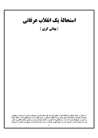 ٤٦
‫اﺳﺘﺤﺎﻟﮥ‬‫ﻋﺮﻓﺎﻧﯽ‬ ‫اﻧﻘﻼب‬ ‫ﯾﮏ‬
( ‫ﮔﺮي‬ ‫ﺑﻬﺎﺋﯽ‬ )
١-‫ﻋﻠﯽ‬ ‫ﺳﯾد‬ ‫ﺑﻧﺎم‬ ‫ﻋﺎﺷﻖ‬ ‫و‬ ‫ﺷﯾدا‬ ‫طﻠﺑﮥ‬ ‫ﯾﮏ‬ ‫ﻋرﻓﺎﻧﯽ‬ ‫راﺑطﮥ‬ ‫و‬ ‫آﺷﻧﺎﺋﯽ‬‫د‬ّ‫ﻣ‬‫ﻣﺣ‬‫و‬ ‫د‬‫ﻣﺟﺗﮭ‬ ‫و‬ ‫وان‬‫ﺟ‬ ‫زن‬ ‫و‬ ‫ﺑﺎب‬ ‫ﺑﮫ‬ ‫ﻣﻌروف‬ ‫ﺷﯾرازی‬
‫ﮐﮫ‬ ‫اﻧﻘﻼﺑﯽ‬ ‫ﻧوع‬ ‫از‬ ‫ﺷد‬ ‫ﻗﺎﺟﺎر‬ ‫ﻋﺻر‬ ‫در‬ ‫ﻋرﻓﺎﻧﯽ‬ ‫اﻧﻘﻼب‬ ‫ﯾﮏ‬ ‫ﺑﮫ‬ ‫ﻣﻧﺟر‬ ‫اﻟﻌﯾن‬ ‫ﻗرة‬ ‫طﺎھره‬ ‫ﺑﮫ‬ ‫ﻣﻌروف‬ ‫داﻧﺷﻣﻧدی‬‫ﺎ‬‫ﻣوﻻﻧ‬ ‫راﺑطﮥ‬ ‫در‬
‫وی‬‫ﻋﻠ‬ ‫و‬ ‫ﯽ‬‫اﻧﻘﻼﺑ‬ ‫ﺎن‬‫ﻋرﻓ‬ ‫ﺗﯽ‬‫ﺑراﺳ‬ ‫و‬ ‫ود‬‫ﺑ‬ ‫ز‬‫ﻧﯾ‬ ‫واه‬‫ﺧ‬ ‫داﻟت‬‫ﻋ‬ ‫و‬ ‫وی‬‫ﻋﻠ‬ ً‫ﺎ‬‫ذاﺗ‬ ‫اﻧﻘﻼﺑﯽ‬ ‫اﯾن‬ . ‫اﺳت‬ ‫ﺷده‬ ‫ﮔزارش‬ ‫ﺗﺎرﯾﺦ‬ ‫در‬ ‫ﺷﻣس‬ ‫و‬
‫ورش‬‫ﺷ‬ ‫ﮫ‬‫ﺑ‬ ‫ﺎر‬‫ﻗﺎﺟ‬ ‫ﺎر‬‫درﺑ‬ ‫ﯾﺦ‬‫ﺷ‬ ‫و‬ ‫ﺎه‬‫ﺷ‬ ‫وم‬‫ﺷ‬ ‫ﺎد‬‫اﺗﺣ‬ ‫و‬ ‫ﺗم‬‫ﺳ‬ ‫و‬ ‫ﮫ‬‫ﺧراﻓ‬ ‫و‬ ‫ﺟﮭل‬ ‫ﺑرﻋﻠﯾﮫ‬ ‫و‬ ‫ﮐرد‬ ‫ﺑﯾدار‬ ‫ھم‬ ‫را‬ ‫ﻣﻠت‬ ‫وﺟدان‬ ‫ﻟذا‬ ‫و‬ ‫ﺑود‬
 