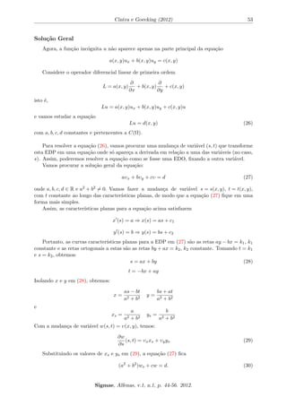 cientes aij n~ao e identicamente nulo. 
Caso a EDP possua duas variaveis independentes x; y, as equac~oes (2) e (3) podem ser 
reescritas, respectivamente, 
A(x; y)ux + B(x; y)uy + C(x; y)u + D(x; y) = 0; (4) 
A(x; y)uxx + 2B(x; y)uxy + C(x; y)uyy + D(x; y)ux + E(x; y)uy + F(x; y)u + G(x; y) = 0: (5) 
Obs.: A equac~ao (5) n~ao contem o termo com uyx, pois procuramos soluc~oes u que s~ao duas 
vezes continuamente diferenciaveis na regi~ao de interesse e, para tais func~oes, uxy = uyx. 
Uma EDP linear e dita homog^enea se o termo que n~ao contem a variavel dependente e 
identicamente nulo. O exemplo 1) e de uma EDP linear homog^enea e no exemplo 2) temos uma 
EDP linear n~ao homog^enea. 
As equac~oes (4) e (5) se tornam homog^eneas quando as func~oes D(x; y) e G(x; y) s~ao res-pectivamente 
iguais a zero. 
Sigmae, Alfenas, v.1, n.1, p. 44-56. 2012. 
 