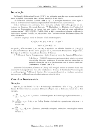 nitas soluc~oes ou se a soluc~ao n~ao existe. Veremos o Teorema de Exist^encia e Unici-dade 
que nos da as condic~oes necessarias para a exist^encia e unicidade da soluc~ao do Problema 
de Cauchy mencionado. E 
importante observar que o Teorema de Exist^encia e Unicidade nos 
garante apenas resultados locais, ja que o comportamento das curvas caractersticas longe da 
curva inicial pode tornar-se demasiado complexo. 
Palavras-chave: Problema de valor inicial, mudanca de variaveis, curva caracterstica. 
Abstract: It 
 of R2 is a open region, I an open interval and the linear equation of  