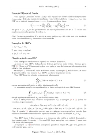 rst or-der 
non homogeneous in its most general form a(x; y)ux + b(x; y)uy = c(x; y) and the initial 
condition u((t); (t)) = f(t) that a, b and c are C1 class in 
 that contains the smoth curve 

 = ((t); (t)); t 2 I, initial curve of problem. This type of problem is called a Cauchy Pro-blem. 
To solve this Cauchy problem is fundamental the concept of characteristic curves of the 
equation, since these represent the starting point in the search for solution to the problem. Also, 
we will see that the way in which the characteristic curves intersect the initial curve ((t); (t)) 
given determines whether the problem will have unique solution, endless solutions or if the so-lution 
does not exist. We will see the Existence and Uniqueness Theorem that gives us the 
necessary conditions for the existence and uniqueness of solution of Cauchy Problem cited. It is 
important to note that the Existence and Uniqueness Theorem guarantees us just local results, 
since the behavior of the characteristic curves away from the initial curve can become to complex. 
Keywords: Initial value problem, variable changes, curve feature. 
yCorresponding author: cristiane.uai@oi.com.br. 
Sigmae, Alfenas, v.1, n.1, p. 44-56. 2012. 
 