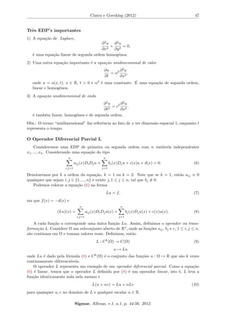 Cintra e Goecking (2012) 45 
Introduc~ao 
As Equac~oes Diferenciais Parciais (EDP's) s~ao utilizadas para descrever acontecimentos f- 
sicos, biologicos, entre outros. Da a grande relev^ancia de seu estudo. 
De acordo com Bassanezi e Junior (1988, p. 2) ...as Equac~oes Diferenciais talvez sejam o 
ramo da matematica que tenha maior proximidade e interac~oes com outras ci^encias. 
Muitos fen^omenos que ocorrem na otica, mec^anica, biologia, entre outros, podem ser mo-delados 
por Equac~oes Diferenciais Parciais. A Elasticidade e a Din^amica dos Fluidos, [...] 
tiveram seu desenvolvimento em comum com uma grande e boa parte da teoria matematica 
destas equac~oes. (BASSANEZI; JUNIOR, 1988, p. 469). A soluc~ao de inumeros problemas de 
import^ancia pratica e cient 