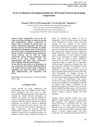 ISSN: 2278 – 1323
                           International Journal of Advanced Research in Computer Engineering & Technology
                                                                               Volume 1, Issue 4, June 2012



 VLSI Architecture and implementation for 3D Neural Network based image
                              compression


               Deepa.S1, Dr.P.Cyril Prasanna Raj 2, Dr.M.Z.Kurian3, Manjula.Y4
                      1-Final year M.Tech VLSI & embedded systems deepa2292959@gmail.com,
                                 2-Professor, member of IEEE cyrilyahoo@gmail.com,
                                3- Dean,HOD,E&C,SSIT,Tumkur mzkurian@gmail.com,
                           4-Lecturer,Dept of E&C,SSIT,Tumkur manjulayarava@gmail.com



Abstract: Image compression is one of the key              option for reducing the number of bits in
image processing techniques in signal processing           transmission. This in turn helps increase the volume
and communication systems. Compression of                  of data transferred in a space of time, along with
images leads to reduction of storage space and             reducing the cost required. It has become
reduces transmission bandwidth and hence also              increasingly important to most computer networks, as
the cost. Advances in VLSI technology are rapidly          the volume of data traffic has begun to exceed their
changing the technological needs of common man.            capacity for transmission. Traditional techniques that
One of the major technological domains that are            have already been identified for data compression
directly related to mankind is image compression.          include: Predictive Coding, Transform coding and
Neural networks can be used for image                      Vector Quantization. In brief, predictive coding
compression. Neural network architectures have             refers to the decorrelation of similar neighboring
proven to be more reliable, robust, and                    pixels within an image to remove redundancy.
programmable and offer better performance                  Following the removal of redundant data, a more
when compared with classical techniques.                   compressed image or signal may be transmitted.
In this work the main focus is on development of           Transform-based compression techniques have also
new architectures for hardware implementation of           been commonly employed. These techniques execute
3-D neural network based image compression                 transformations on images to produce a set of
optimizing area, power and speed as specific to            coefficients. A subset of coefficients is chosen that
ASIC implementation, and comparison with                   allows good data representation (minimum distortion)
FPGA.                                                      while maintaining an adequate amount of
                                                           compression for transmission. The results achieved
Key words: Image compression, 3-D neural network,          with a transform based technique is highly dependent
FPGA, ASIC                                                 on the choice of transformation used (cosine,
                                                           wavelet, etc.). Finally vector quantization techniques
                                                           require the development of an appropriate codebook
               I. INTRODUCTION                             to compress data. Usages of codebooks do not
                                                           guarantee convergence and hence do not necessarily
Neural network for image compression and                   deliver infallible decoding accuracy. Also the process
decompression have been adopted as they achieve            may be very slow for large codebooks as the process
better compression and also work in noisy                  requires extensive searches through the entire
environment. Many approaches have been reported in         codebook.
realizing the Neural Network architectures on
software and hardware for real-time applications.          Artificial Neural Networks (ANNs) have been
Today’s technological growth, has led to scaling of        applied to many problems and have demonstrated
transistors and hence complex and massively parallel       their superiority over traditional methods when
architecture are possible to realize on dedicated          dealing with noisy or incomplete data. One such
hardware consuming low power and less area. This           application is for image compression. Neural
work reviews the neural network approaches for             Networks seem to be well suited to this particular
image compression and proposes hardware                    function, as they have the ability to preprocess input
implementation schemes for Neural Network. The             patterns to produce simpler patterns with fewer
transport of images across communication paths is an       components. This compressed information (stored in
expensive process. Image compression provides an


                                                                                                             92
                                 All Rights Reserved © 2012 IJARCET
 